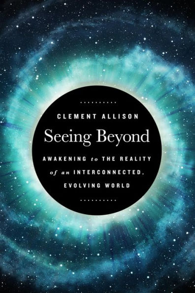 Seeing Beyond: Awakening to the Reality of a Spiritually Interconnected, Evolving World