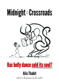 Title: Midnight at the Crossroads: Has belly dance sold its soul?, Author: Alia Thabit