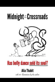 Title: Midnight at the Crossroads: Has belly dance sold its soul?, Author: Alia Thabit