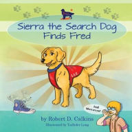 Title: Sierra the Search Dog Finds Fred, Author: Robert D. Calkins