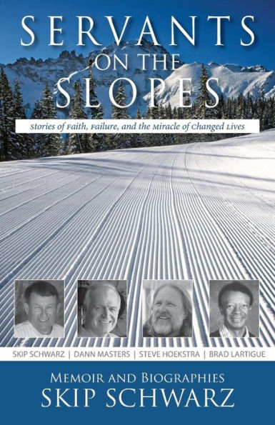 Servants on the Slopes: Stories of Faith, Failure, and the Miracle of Changed Lives