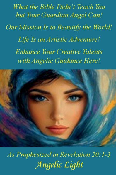 What the Bible Didn't Teach You but Your Guardian Angel Can!: Our Mission Is to Beautify the World!