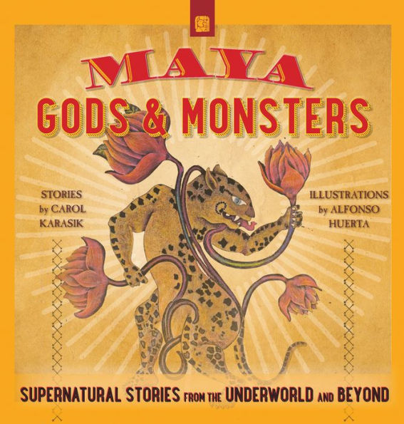 Maya Gods and Monsters: Supernatural Stories from the Underworld Beyond