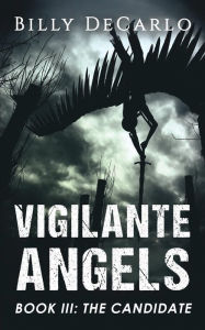 Title: Vigilante Angels Book III: The Candidate, Author: Billy DeCarlo