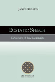 Title: Ecstatic Speech: Expressions of True Nonduality, Author: Jason Shulman