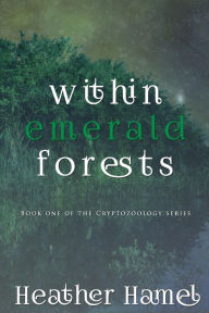 Title: Within Emerald Forests: Book 1 of the Cryptozoology Series, Author: Heather Hamel