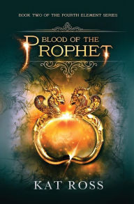 Title: Blood of the Prophet (Fourth Element Series #2), Author: Kat Ross