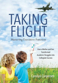 Title: Taking Flight: Mastering Executive Function - How a Mother and Son Transformed Academic Struggles into Collegiate Success, Author: Ama Johal