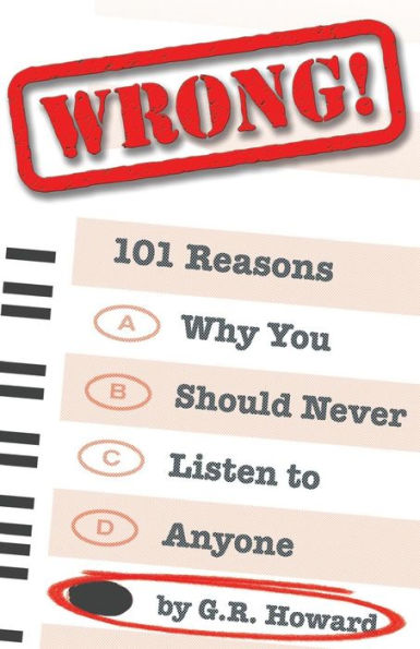 Wrong!: 101 Reasons Why You Should Never Listen to Anyone
