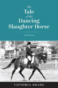 Title: The Tale of the Dancing Slaughter Horse: A Memoir, Author: Maike Tjarda Muller