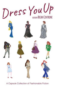 Title: Dress You Up: A Capsule Collection of Fashionable Fiction, Author: Brian Centrone