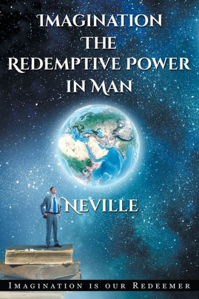 Neville Goddard: Imagination: The Redemptive Power Man: Imagining Creates Reality