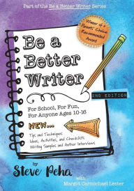 Title: Be a Better Writer: For School, for Fun, for Anyone Ages 10-15, Author: Steve Peha