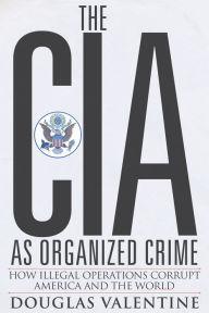 Title: The CIA as Organized Crime: How Illegal Operations Corrupt America and the World, Author: Douglas Valentine