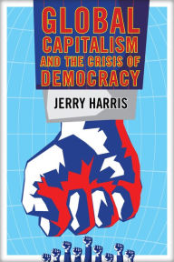 Title: Global Capitalism and the Crisis of Democracy, Author: Jerry Harris