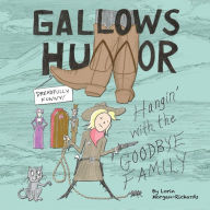 Title: Gallows Humor: Hangin' with the Goodbye Family, Author: Lorin Morgan-Richards