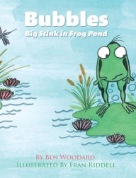 Title: Bubbles Big Stink in Frog Pond, Author: Ben Woodard