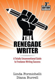 Title: The Renegade Writer: A Totally Unconventional Guide to Freelance Writing Success, Author: Linda Formichelli