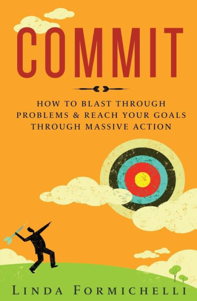 Commit: How to Blast Through Problems & Reach Your Goals Massive Action