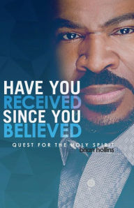 Title: Have You Received Since You Believed: Quest for the Holy Spirit, Author: Brian Hollins