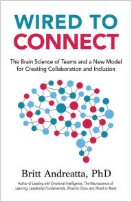 Title: Wired to Connect: The Brain Science of Teams and a New Model for Creating Collaboration and Inclusion, Author: Britt Andreatta