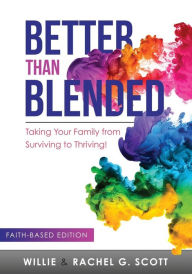 Title: Better Than Blended: Taking Your Family from Surviving To Thriving!, Author: Jr. Willie J. Scott