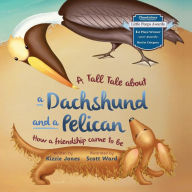 Title: A Tall Tale About a Dachshund and a Pelican: How a Friendship Came to Be, Author: Kizzie Jones