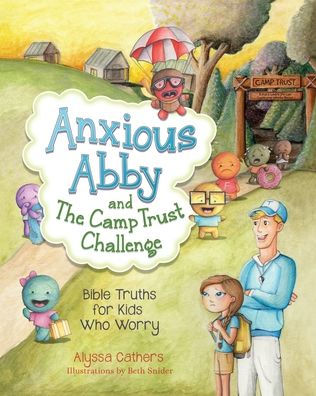 Anxious Abby and The Camp Trust Challenge: Bible Truths for Kids Who Worry