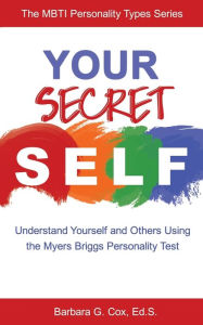 Title: Your Secret Self: Understand Yourself and Others Using the Myers-Briggs Personality Test, Author: Barbara G. Cox