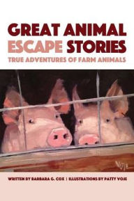 Title: Great Animal Escape Stories: True Adventures of Farm Animals, Author: Barbara G. Cox