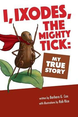 I, Ixodes, The Mighty Tick: My True Story