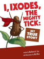 I, Ixodes, The Mighty Tick: My True Story