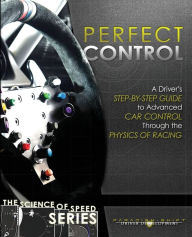Title: Perfect Control: A Driver's Step-by-Step Guide to Advanced Car Control Through the Physics of Racing, Author: Adam Brouillard