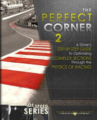 Title: The Perfect Corner 2: A Driver's Step-by-Step Guide to Optimizing Complex Sections Through the Physics of Racing, Author: Adam Brouillard