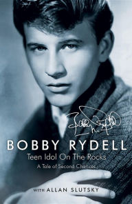 Title: Bobby Rydell: Teen Idol on the Rocks: A Tale of Second Chances, Author: Bobby Rydell