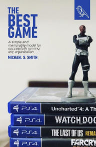 Title: The Best Game: A Simple and Memorable Model for Successfully Running Any Organization, Author: Michael S Smith