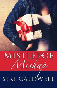 Title: Mistletoe Mishap, Author: Siri Caldwell