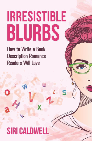 Irresistible Blurbs: How to Write a Book Description Romance Readers Will Love
