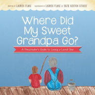 Title: Where Did My Sweet Grandpa Go?: A Preschooler's Guide to Losing a Loved One, Author: Lauren Flake