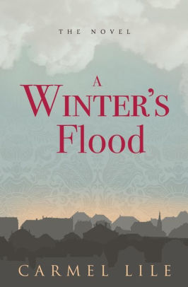 A Winter S Flood The Novel By Carmel Lile Paperback Barnes