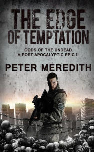 Title: The Edge of Temptation: Gods of the Undead 2 A Post-Apocalyptic Epic, Author: Peter Meredith