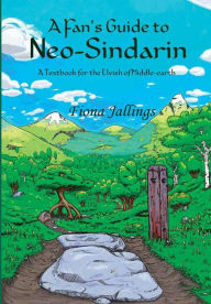 Title: A Fan's Guide to Neo-Sindarin - A Textbook for the Elvish of Middle-earth, Author: Fiona Jallings