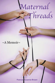 Title: Maternal Threads, Author: Frances Susanne Brown