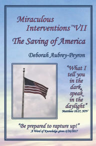 Title: Miraculous Interventions VII, The Saving of America, Author: Deborah Aubrey-Peyron