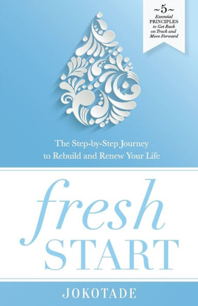 Fresh Start: The Step-By-Step Journey to Rebuild and Renew Your Life