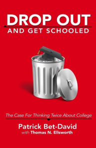 Title: Drop Out And Get Schooled: The Case For Thinking Twice About College, Author: Thomas N Ellsworth
