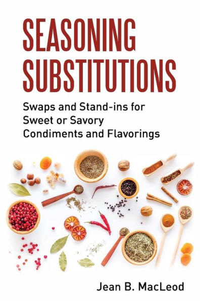 Seasoning Substitutions: Swaps and Stand-ins for Sweet or Savory Condiments and Flavorings