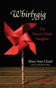 Title: Whirlygig: The Dancin' Man's Daughter, Author: Mary Ann Claud