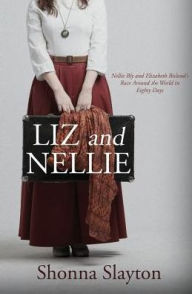 Title: Liz and Nellie: Nellie Bly and Elizabeth Bisland's Race Around the World in Eighty Days, Author: Shonna Slayton