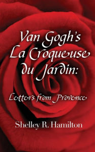 Title: Van Gogh's La Croqueuse du Jardin: Letters from Provence, Author: Artlec